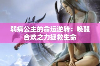 弱病公主的命运逆转：唤醒合欢之力拯救生命
