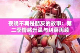 夜晚不再是朋友的故事：第二季情感升温与纠葛再续