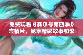 免费观看《赛尔号第四季》言情片，尽享精彩故事和浪漫时刻