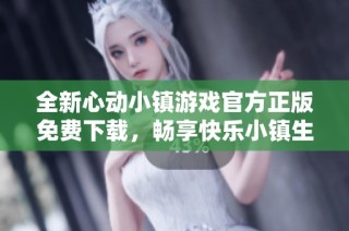 全新心动小镇游戏官方正版免费下载，畅享快乐小镇生活