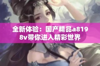 全新体验：国产精品a8198v带你进入精彩世界