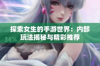 探索女生的手游世界：内部玩法揭秘与精彩推荐