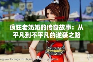 疯狂老奶奶的传奇故事：从平凡到不平凡的逆袭之路
