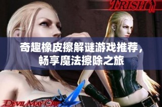 奇趣橡皮擦解谜游戏推荐，畅享魔法擦除之旅