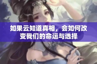 如果云知道真相，会如何改变我们的命运与选择