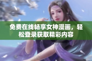 免费在线畅享女神漫画，轻松登录获取精彩内容