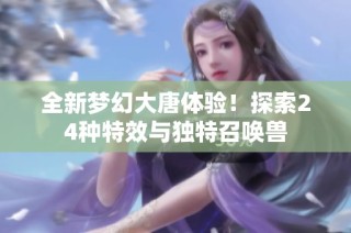 全新梦幻大唐体验！探索24种特效与独特召唤兽