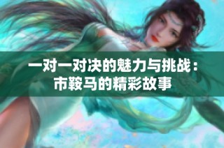 一对一对决的魅力与挑战：市鞍马的精彩故事