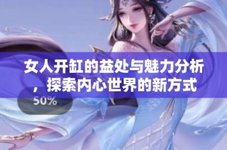 女人开缸的益处与魅力分析，探索内心世界的新方式