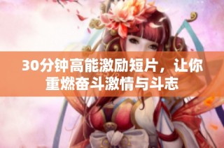 30分钟高能激励短片，让你重燃奋斗激情与斗志