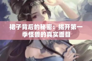 裙子背后的秘密：揭开第一季怪兽的真实面目