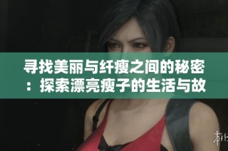 寻找美丽与纤瘦之间的秘密：探索漂亮瘦子的生活与故事