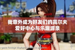 我意外成为好友们的高尔夫爱好中心与乐趣源泉