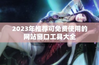 2023年推荐可免费使用的网站窗口工具大全