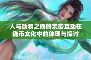 人与动物之间的亲密互动在钱币文化中的体现与探讨
