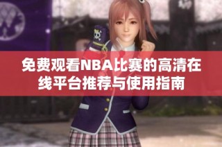免费观看NBA比赛的高清在线平台推荐与使用指南
