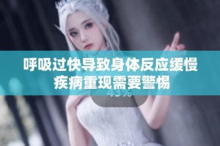 呼吸过快导致身体反应缓慢 疾病重现需要警惕