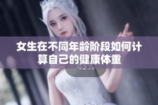 女生在不同年龄阶段如何计算自己的健康体重