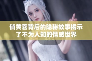 俏黄蓉背后的隐秘故事揭示了不为人知的情感世界