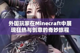 外国玩家在Minecraft中展现狂热与创意的奇妙旅程