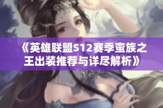 《英雄联盟S12赛季蛮族之王出装推荐与详尽解析》