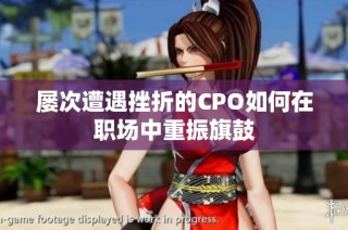 屡次遭遇挫折的CPO如何在职场中重振旗鼓