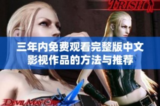 三年内免费观看完整版中文影视作品的方法与推荐