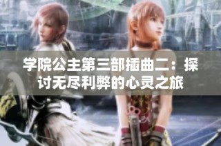 学院公主第三部插曲二：探讨无尽利弊的心灵之旅