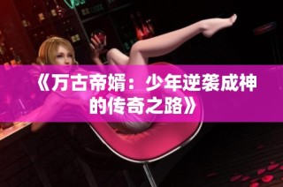 《万古帝婿：少年逆袭成神的传奇之路》