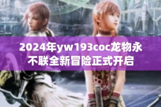 2024年yw193coc龙物永不联全新冒险正式开启