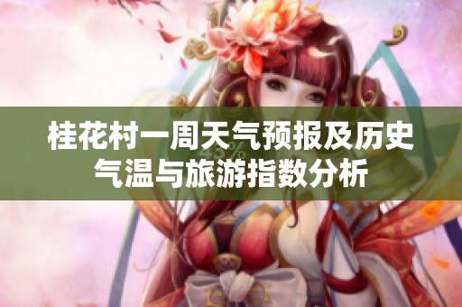 桂花村一周天气预报及历史气温与旅游指数分析