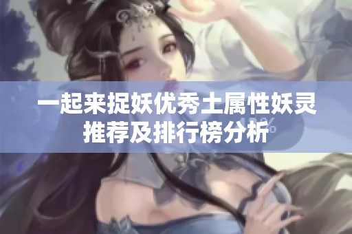 一起来捉妖优秀土属性妖灵推荐及排行榜分析