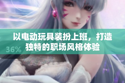 以电动玩具装扮上班，打造独特的职场风格体验