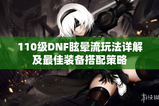 110级DNF眩晕流玩法详解及最佳装备搭配策略
