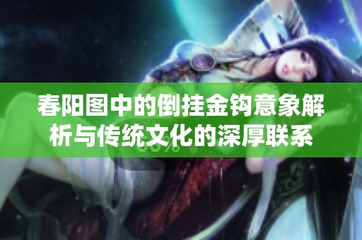 春阳图中的倒挂金钩意象解析与传统文化的深厚联系