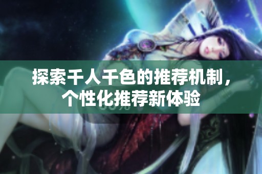 探索千人千色的推荐机制，个性化推荐新体验