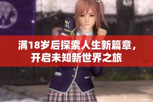 满18岁后探索人生新篇章，开启未知新世界之旅