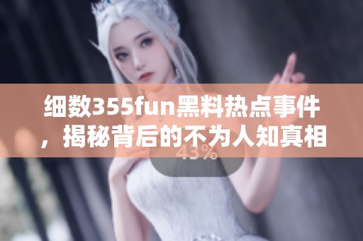 细数355fun黑料热点事件，揭秘背后的不为人知真相