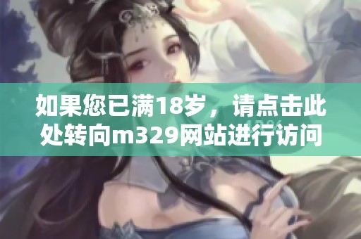 如果您已满18岁，请点击此处转向m329网站进行访问