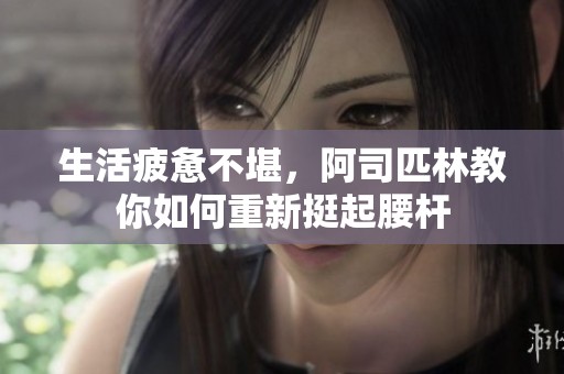 生活疲惫不堪，阿司匹林教你如何重新挺起腰杆