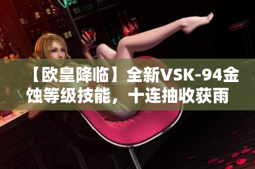 【欧皇降临】全新VSK-94金蚀等级技能，十连抽收获雨墨和天罚