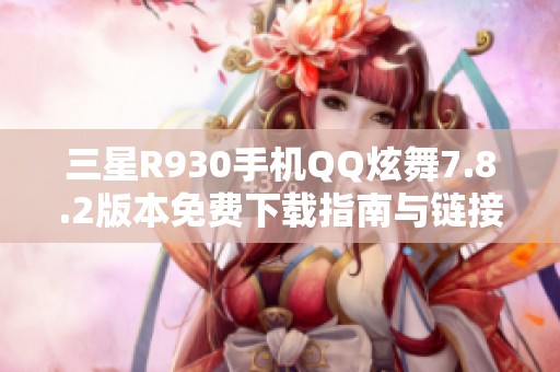 三星R930手机QQ炫舞7.8.2版本免费下载指南与链接