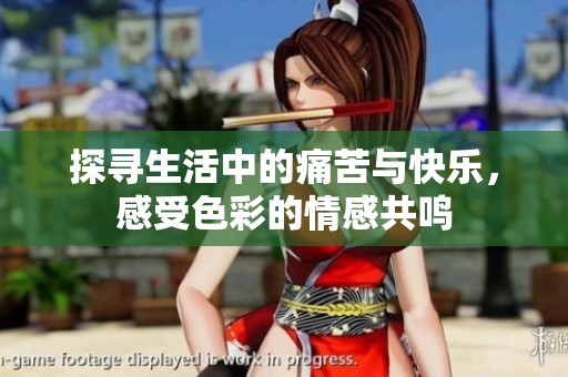 探寻生活中的痛苦与快乐，感受色彩的情感共鸣
