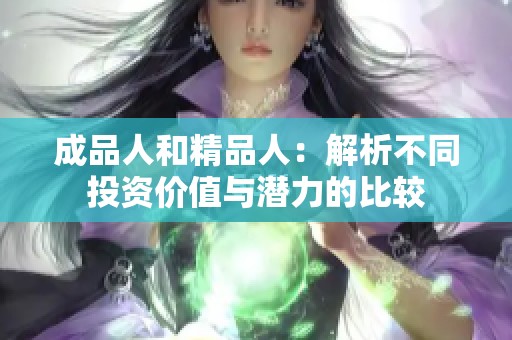 成品人和精品人：解析不同投资价值与潜力的比较