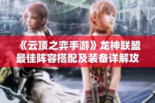《云顶之弈手游》龙神联盟最佳阵容搭配及装备详解攻略