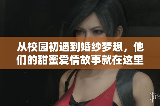 从校园初遇到婚纱梦想，他们的甜蜜爱情故事就在这里展开