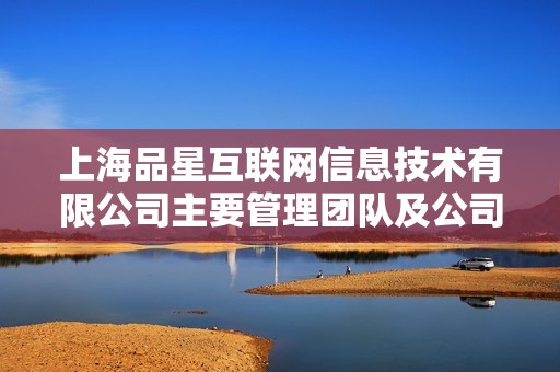 上海品星互联网信息技术有限公司主要管理团队及公司监事概览