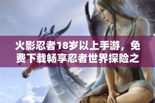 火影忍者18岁以上手游，免费下载畅享忍者世界探险之旅