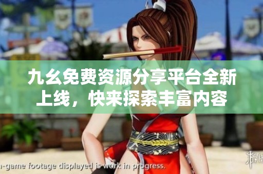 九幺免费资源分享平台全新上线，快来探索丰富内容