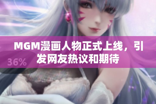MGM漫画人物正式上线，引发网友热议和期待